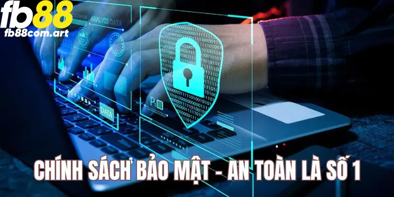 Chính sách bảo mật - Khi an toàn được đặt trên hết